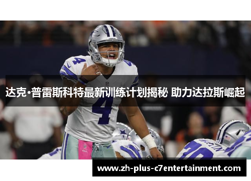 达克·普雷斯科特最新训练计划揭秘 助力达拉斯崛起 达克·普雷斯科特最新训练计划揭秘 助力达拉斯崛起