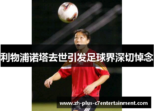 利物浦诺塔去世引发足球界深切悼念 利物浦诺塔去世引发足球界深切悼念